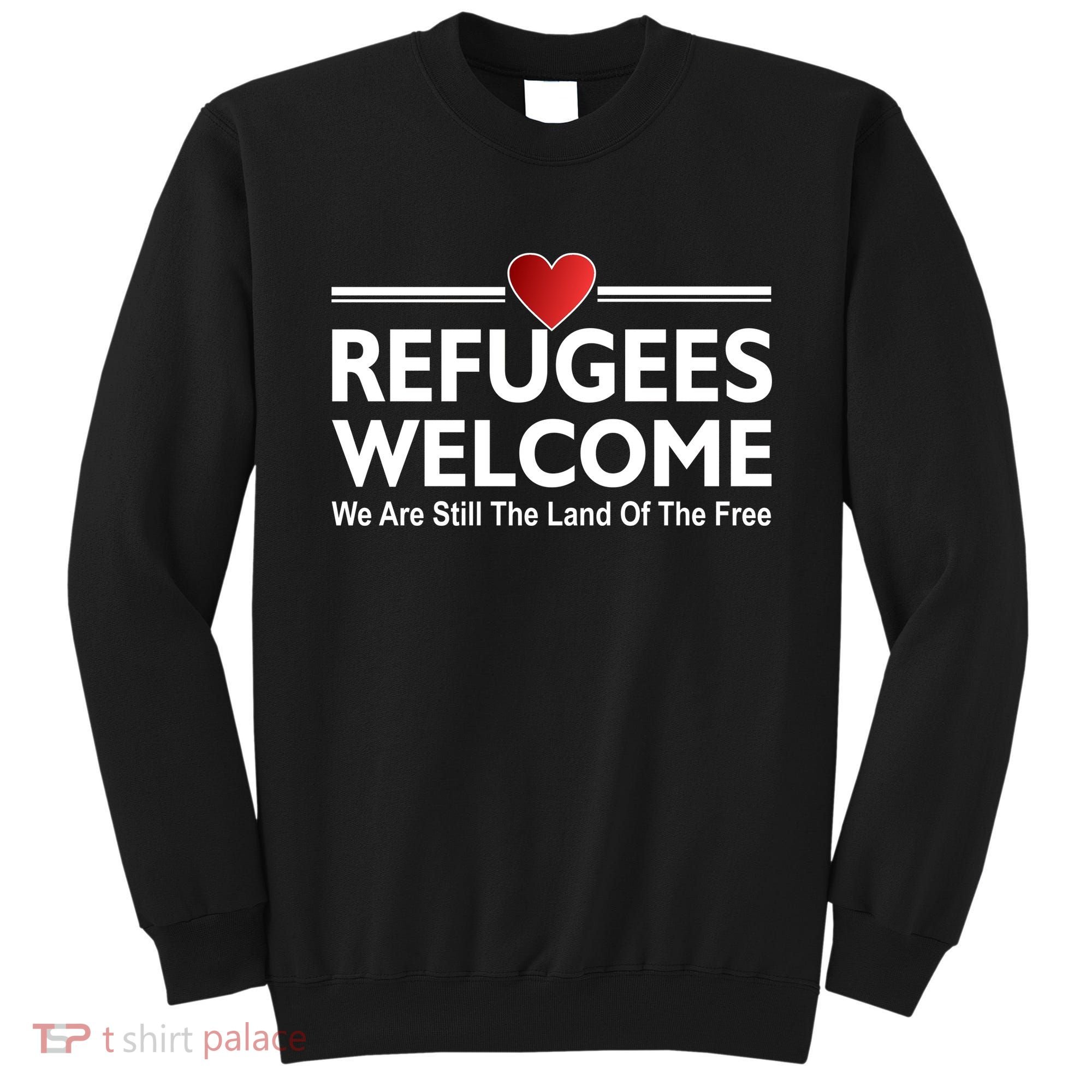Refugees Welcome We Are Still The Land Of The Free Sweatshirt