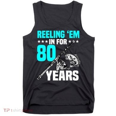 Reeling Em In For 80 Years Birthday 80th Bday Celebration Tank Top