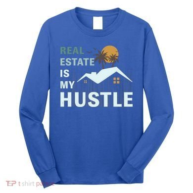 Real Estate Is My Hustle Long Sleeve Shirt