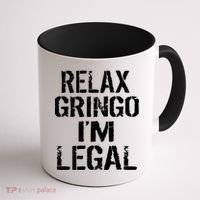 Relax Gringo I'm Legal Funny Immigration Coffee Mug thumb 1