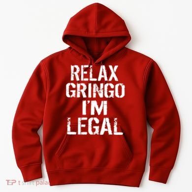 Relax Gringo I'm Legal Funny Immigration Hoodie