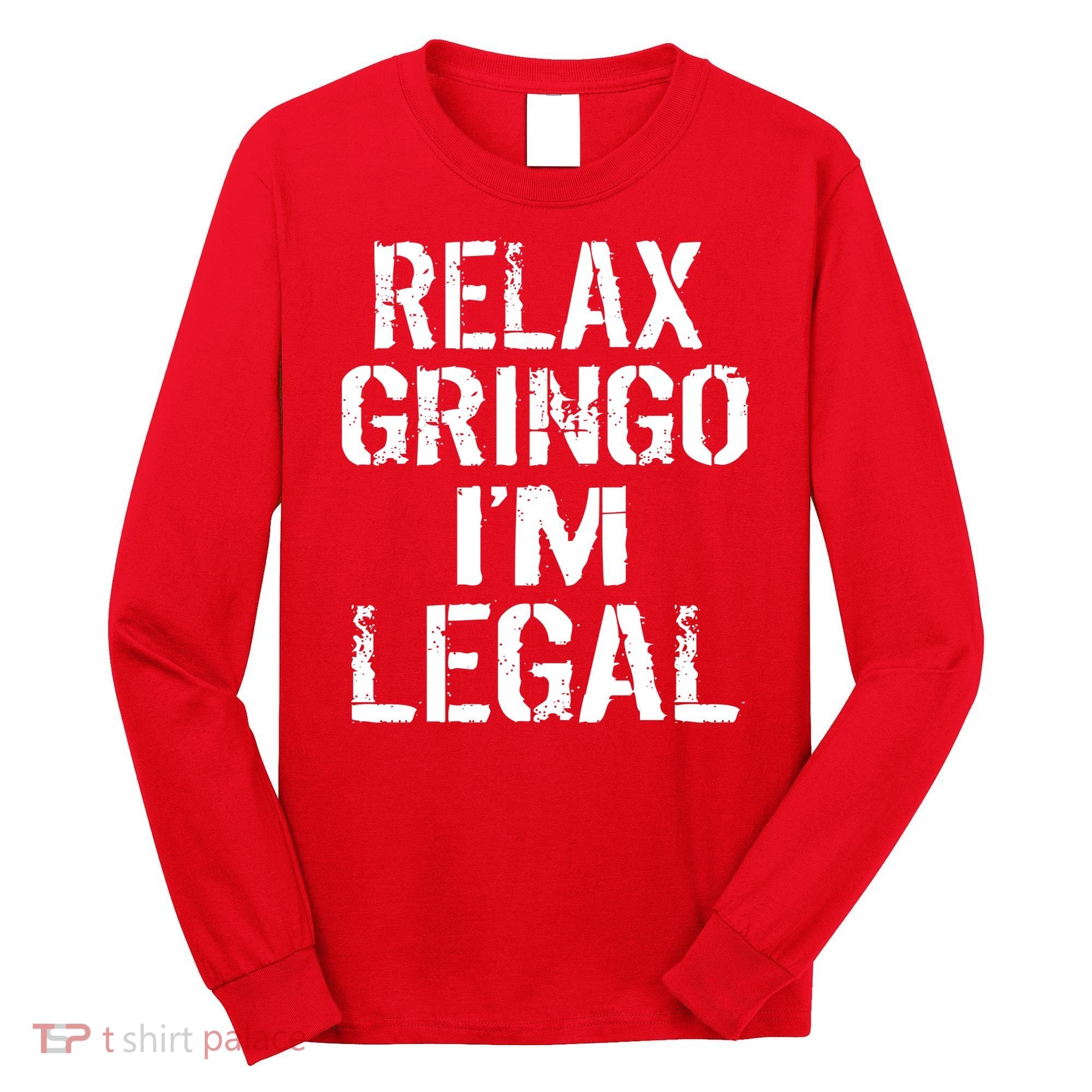 Relax Gringo I'm Legal Funny Immigration Long Sleeve Shirt
