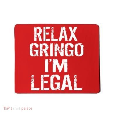 Relax Gringo I'm Legal Funny Immigration Mousepad