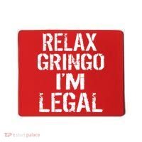 Relax Gringo I'm Legal Funny Immigration Mousepad thumb 0
