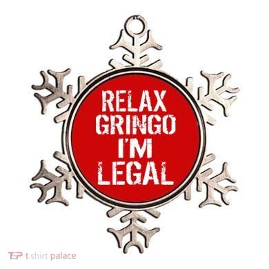 Relax Gringo I'm Legal Funny Immigration Ornament