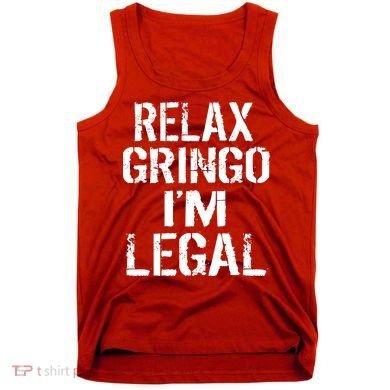 Relax Gringo I'm Legal Funny Immigration Tank Top