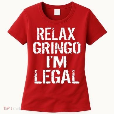 Relax Gringo I'm Legal Funny Immigration Women's T-Shirt
