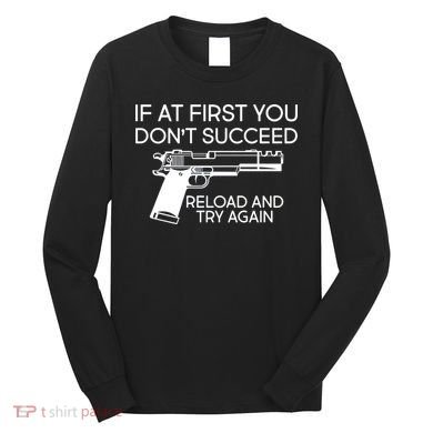 Reload and Try Again Funny Gun Long Sleeve Shirt
