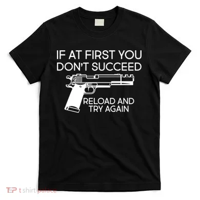 Reload and Try Again Funny Gun T-Shirt