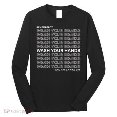 Remember To Wash Your Hand Have A Nice Day Long Sleeve Shirt
