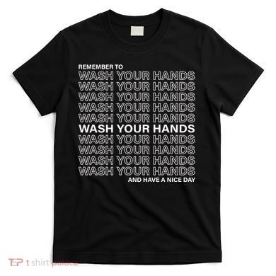 Remember To Wash Your Hand Have A Nice Day T-Shirt