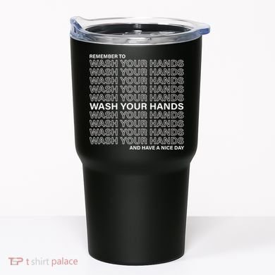 Remember To Wash Your Hand Have A Nice Day Tumbler