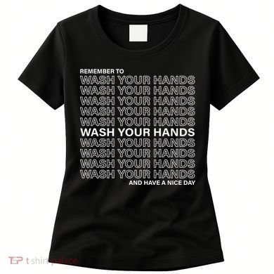 Remember To Wash Your Hand Have A Nice Day Women's T-Shirt