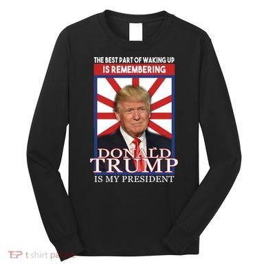 Remembering Donald Trump Is My President Long Sleeve Shirt