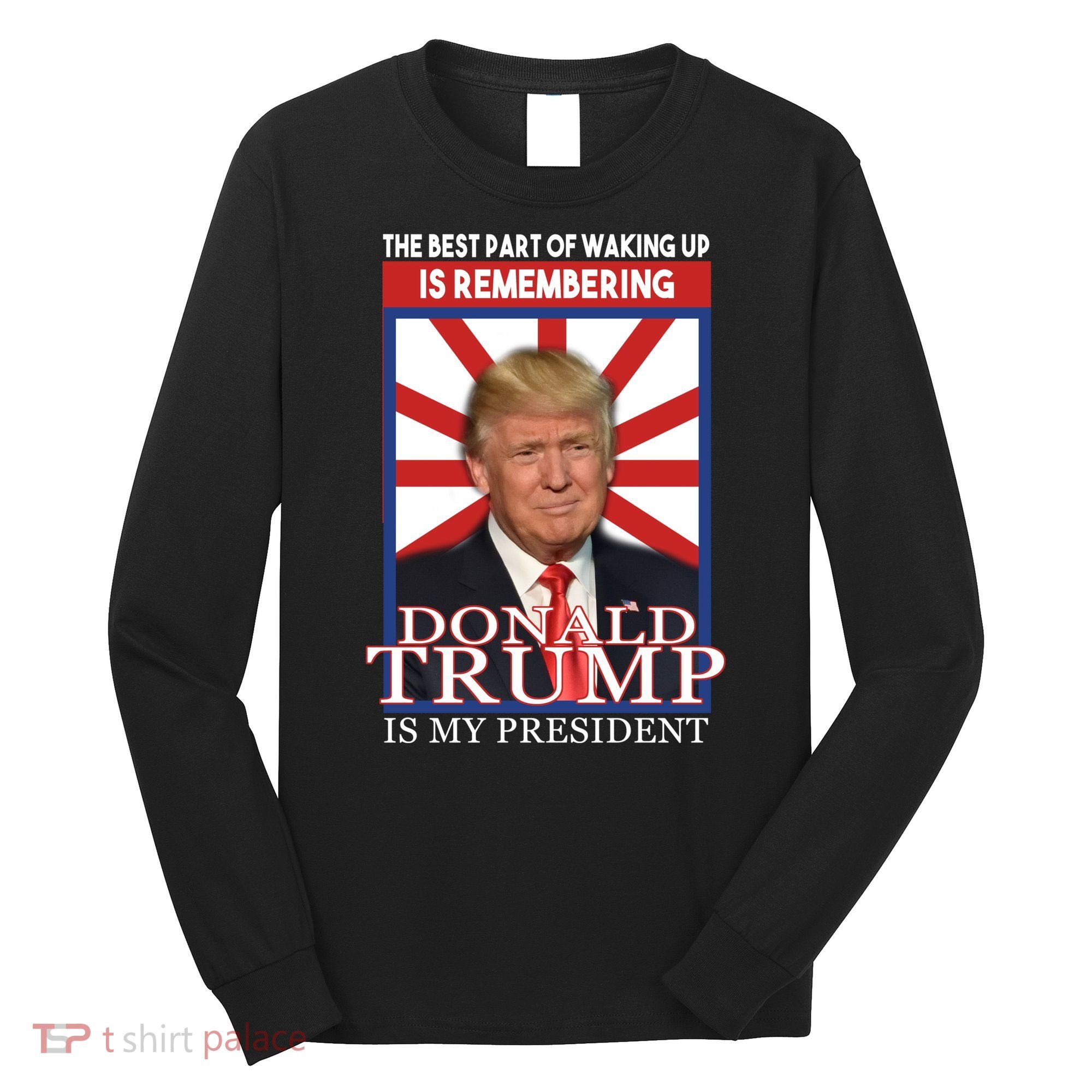 Remembering Donald Trump Is My President Long Sleeve Shirt
