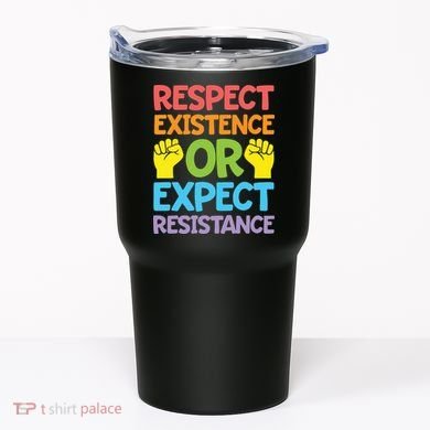 Respect Existence Or Expect Resistance Tumbler
