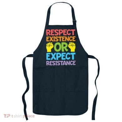 Respect Existence Or Expect Resistance Apron