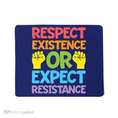 Respect Existence Or Expect Resistance Mousepad