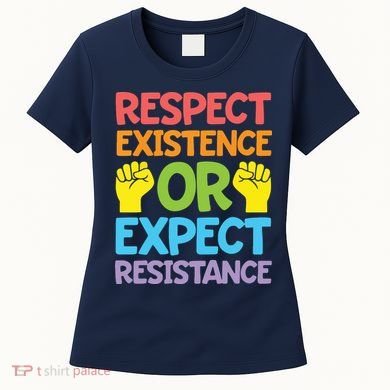 Respect Existence Or Expect Resistance Women's T-Shirt