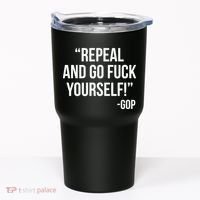 Repeal and Go Fuck Yourself GOP on Obama Care Tumbler thumb 0