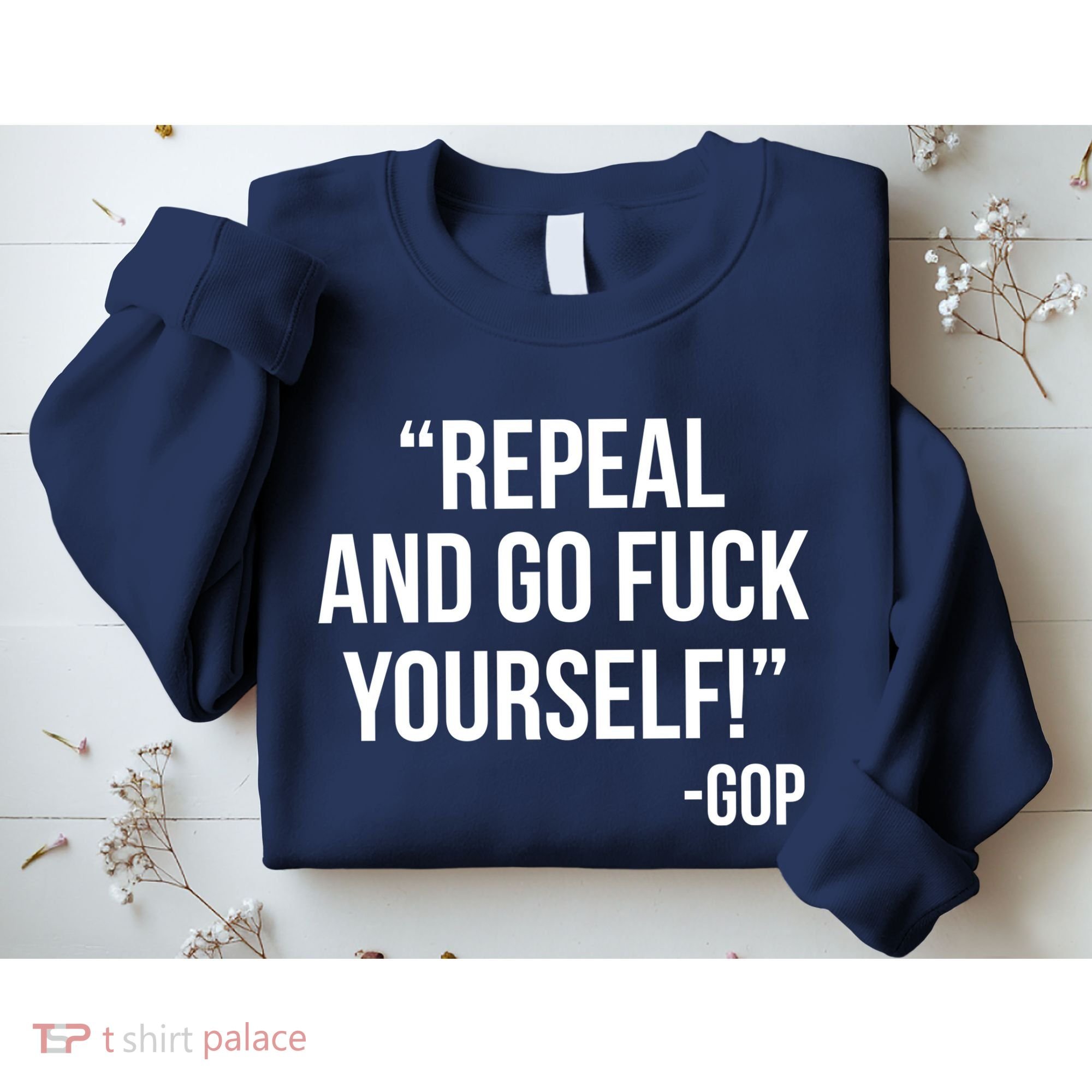 Repeal and Go Fuck Yourself GOP on Obama Care Sweatshirt