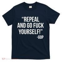 Repeal and Go Fuck Yourself GOP on Obama Care T-Shirt thumb 0