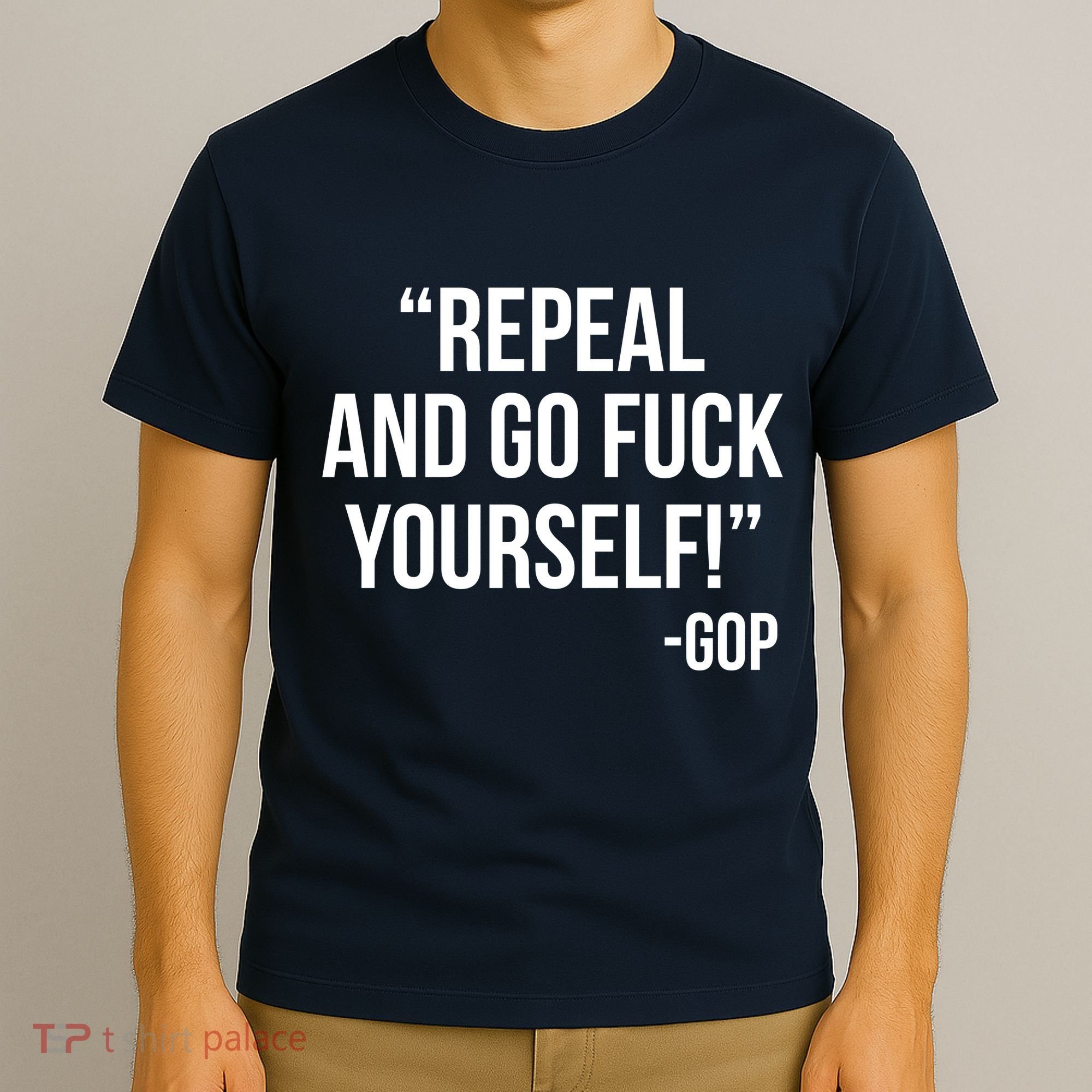 Repeal and Go Fuck Yourself GOP on Obama Care T-Shirt