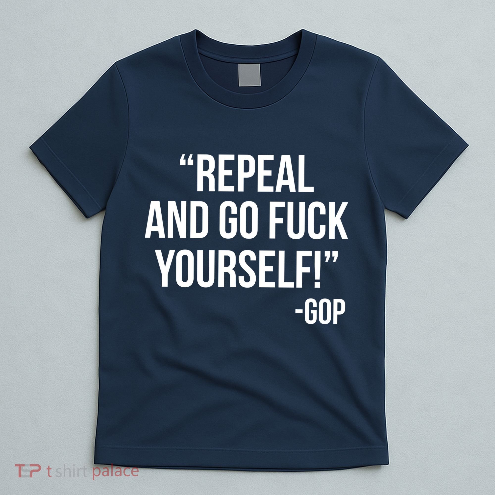 Repeal and Go Fuck Yourself GOP on Obama Care T-Shirt