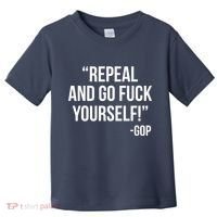 Repeal and Go Fuck Yourself GOP on Obama Care Toddler T-Shirt thumb 0