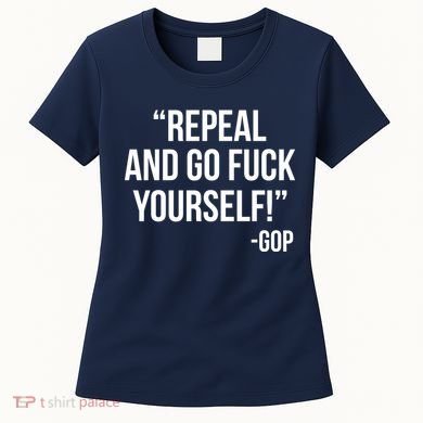 Repeal and Go Fuck Yourself GOP on Obama Care Women's T-Shirt