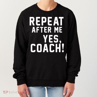 Repeat After Me Yes Coach Women's Sweatshirt