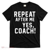 Repeat after me, YES COACH T-Shirt thumb 0