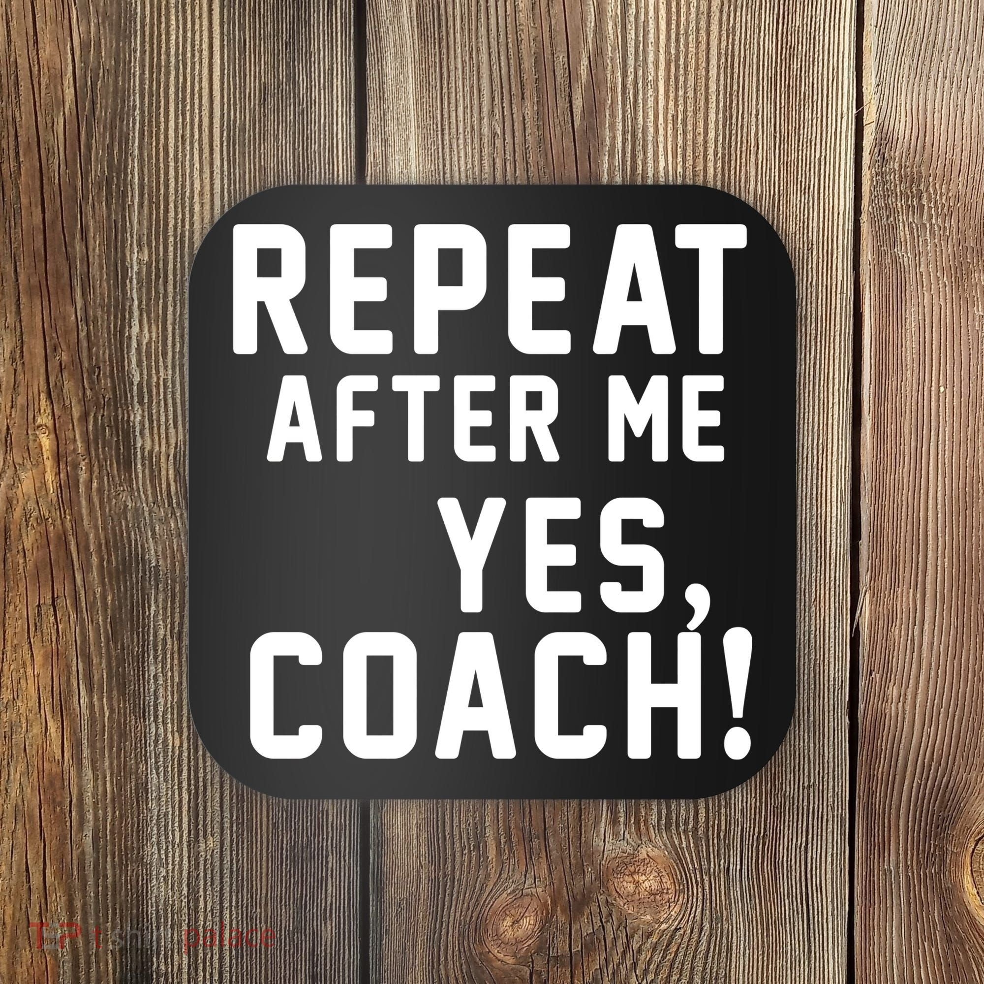 Repeat After Me Yes Coach Coaster