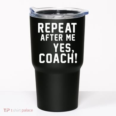 Repeat after me, YES COACH Tumbler