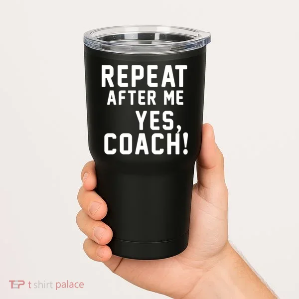 Repeat after me, YES COACH Tumbler