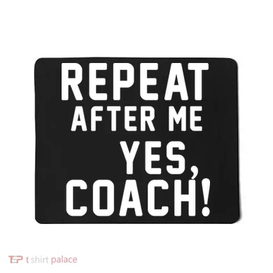 Repeat after me, YES COACH Mousepad