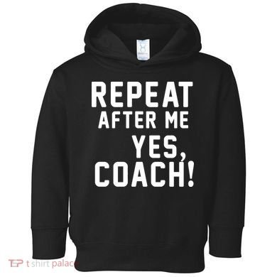 Repeat after me, YES COACH Toddler Hoodie