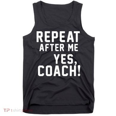 Repeat after me, YES COACH Tank Top