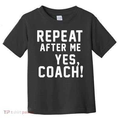 Repeat after me, YES COACH Toddler T-Shirt