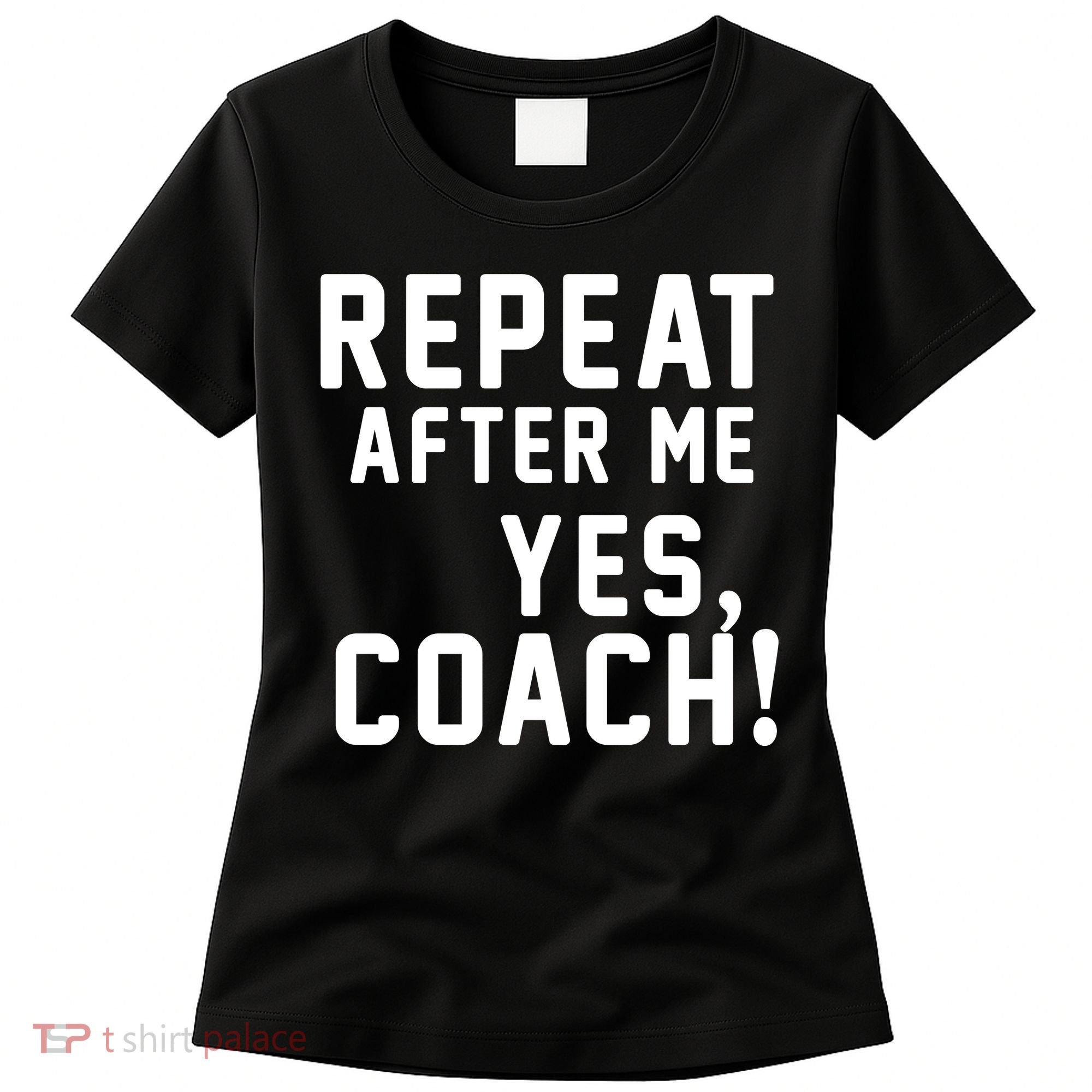 Repeat After Me Yes Coach Women's T-Shirt