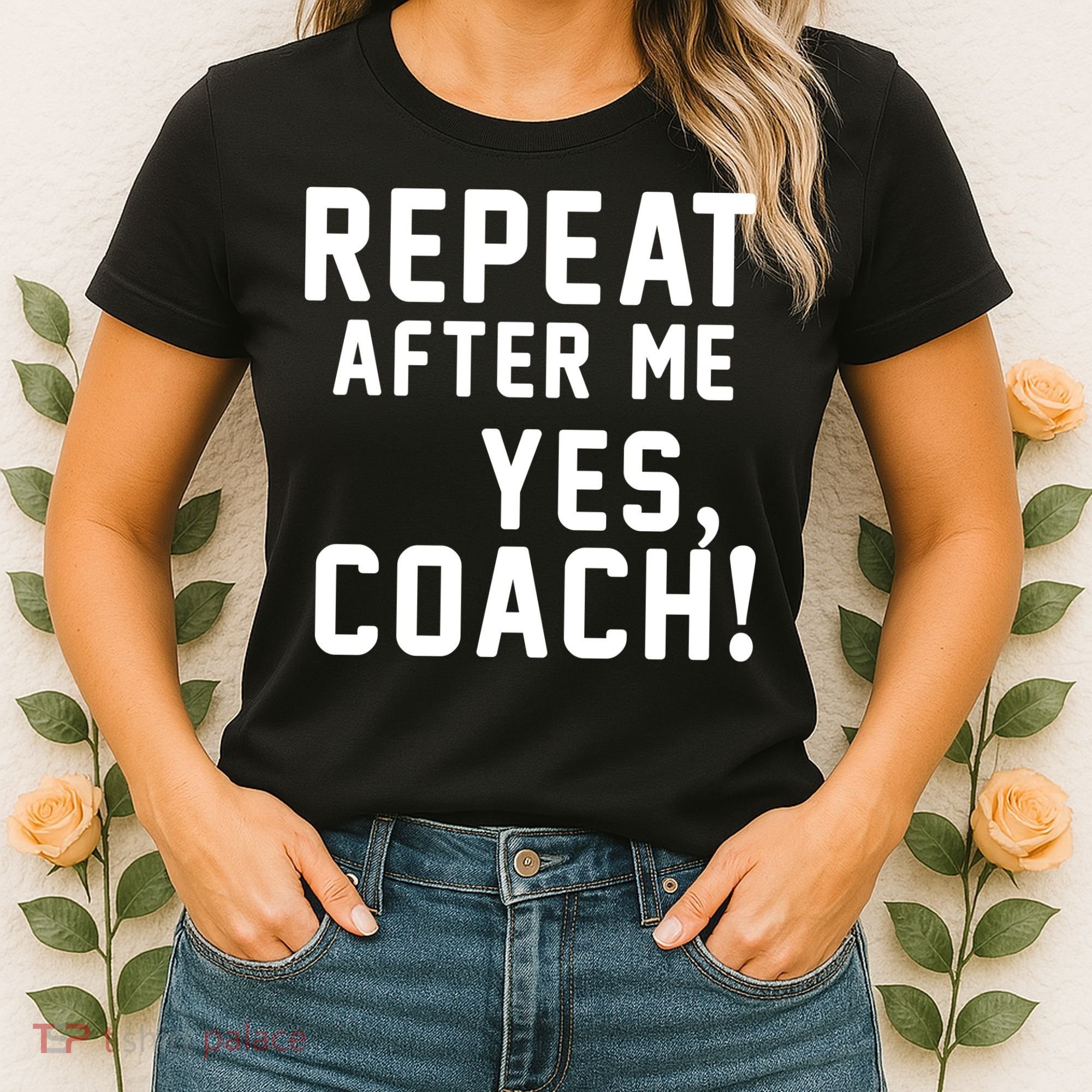 Repeat After Me Yes Coach Women's T-Shirt
