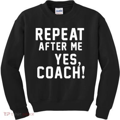 Repeat After Me Yes Coach Kids Sweatshirt
