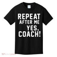 Repeat after me, YES COACH Kids T-Shirt thumb 0