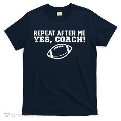 Repeat After Me Yes, Coach! Sports T-Shirt