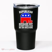 Republican Because Not Every One Can Be On Welfare Tumbler thumb 0