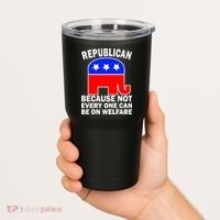 Republican Because Not Every One Can Be On Welfare Tumbler thumb 2