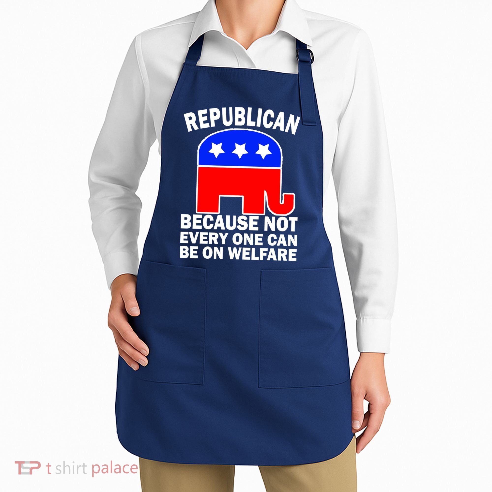 Republican Because Not Every One Can Be On Welfare Apron