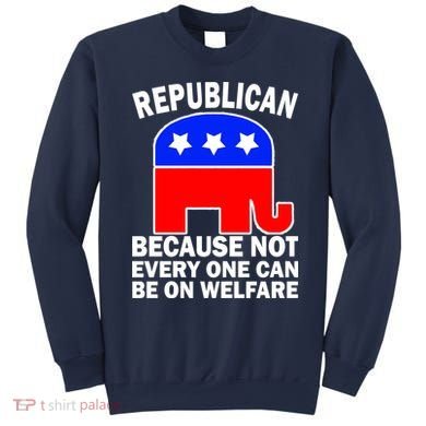 Republican Because Not Every One Can Be On Welfare Sweatshirt