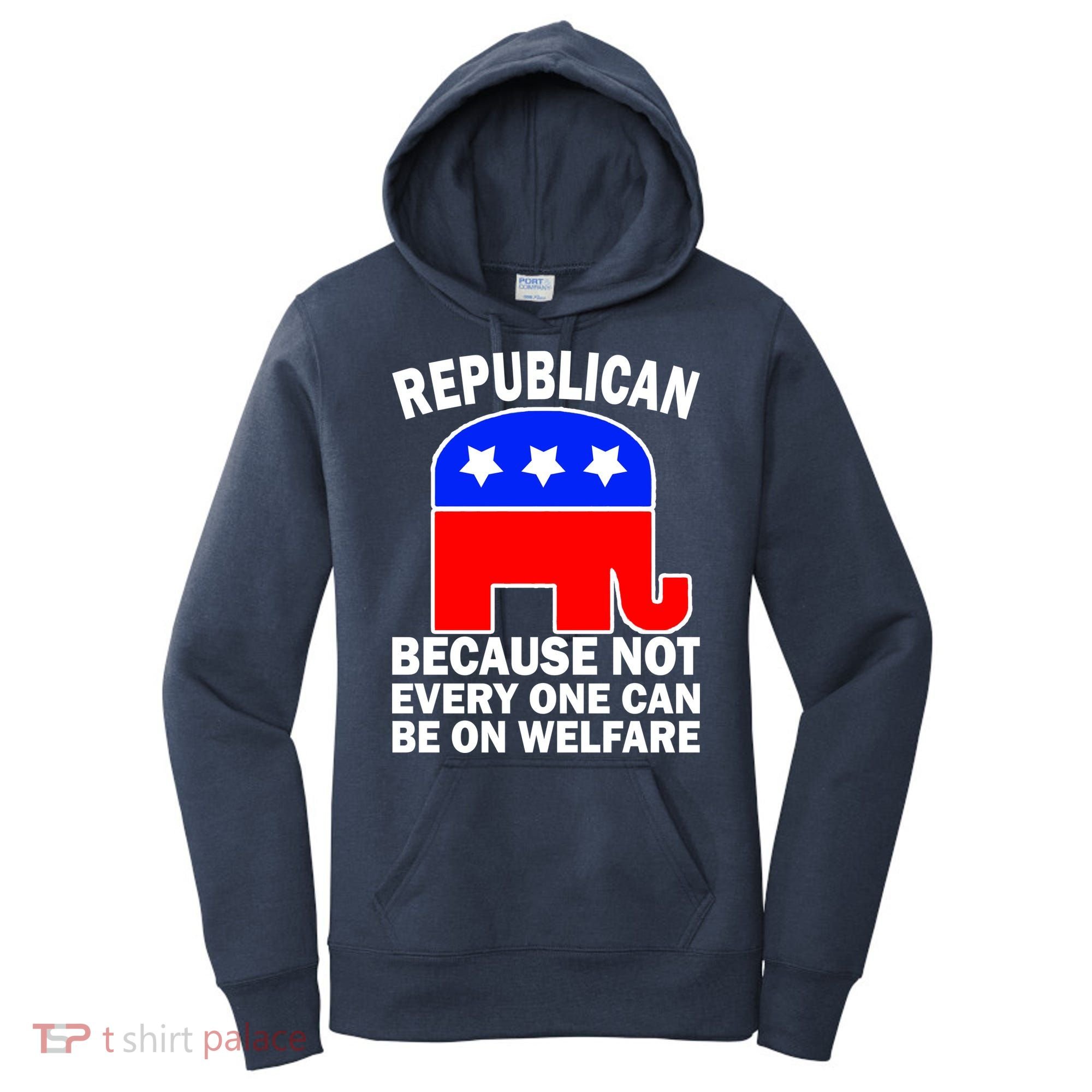 Republican Because Not Every One Can Be On Welfare Women's Hoodie