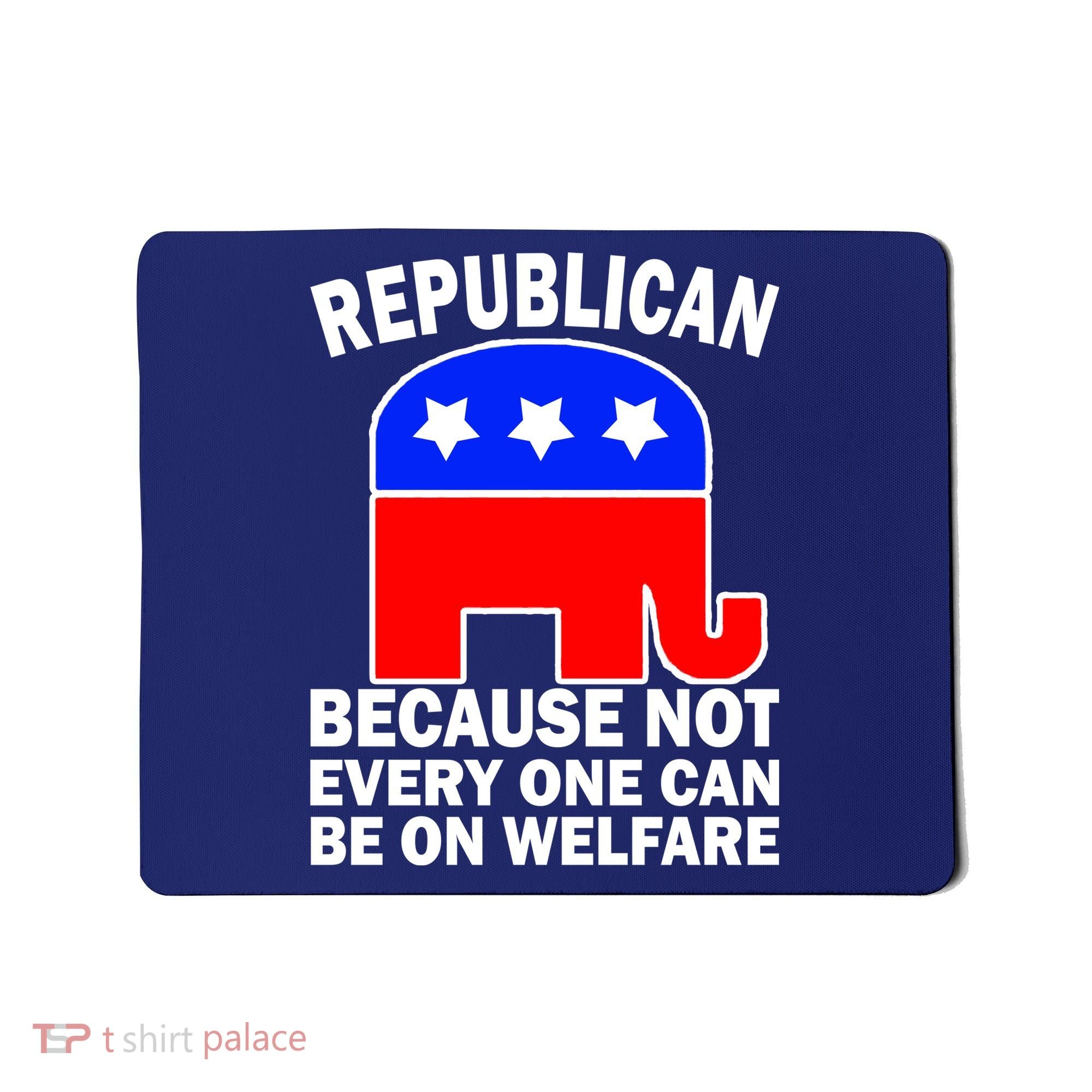 Republican Because Not Every One Can Be On Welfare Mousepad